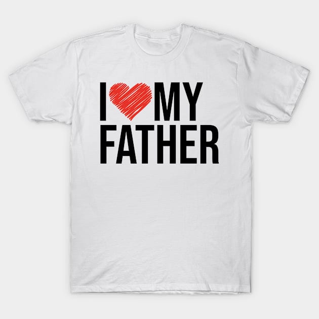 I love my father.Daddy appreciation gift T-Shirt by NeedsFulfilled